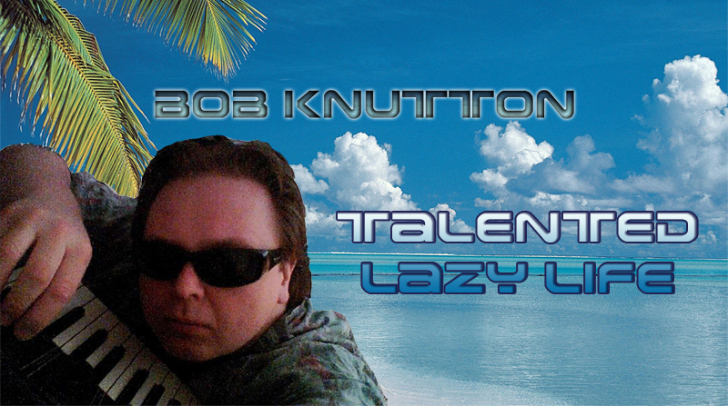 Bob Knutton – Talented Lazy Life